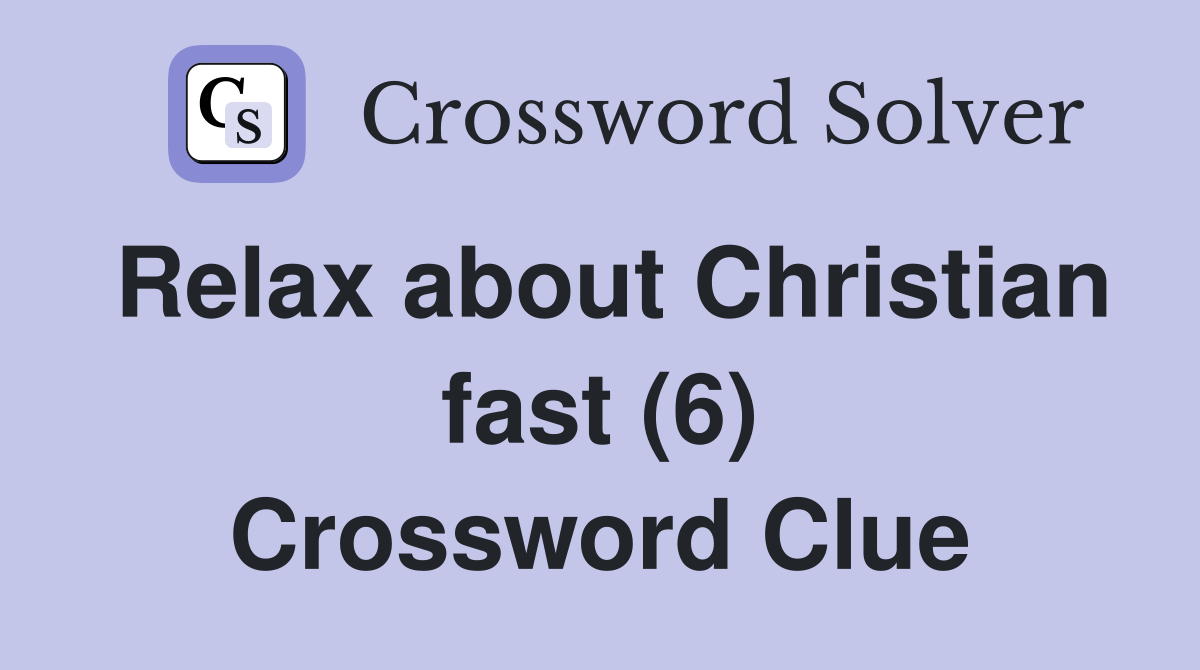 Relax about Christian fast (6) Crossword Clue Answers Crossword Solver